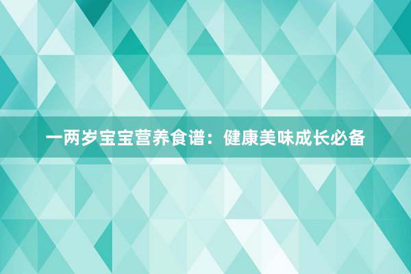 一两岁宝宝营养食谱：健康美味成长必备